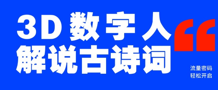 蓝海爆款！仅用一个AI工具，制作3D数字人解说古诗词，开启流量密码-灼光资源宝库