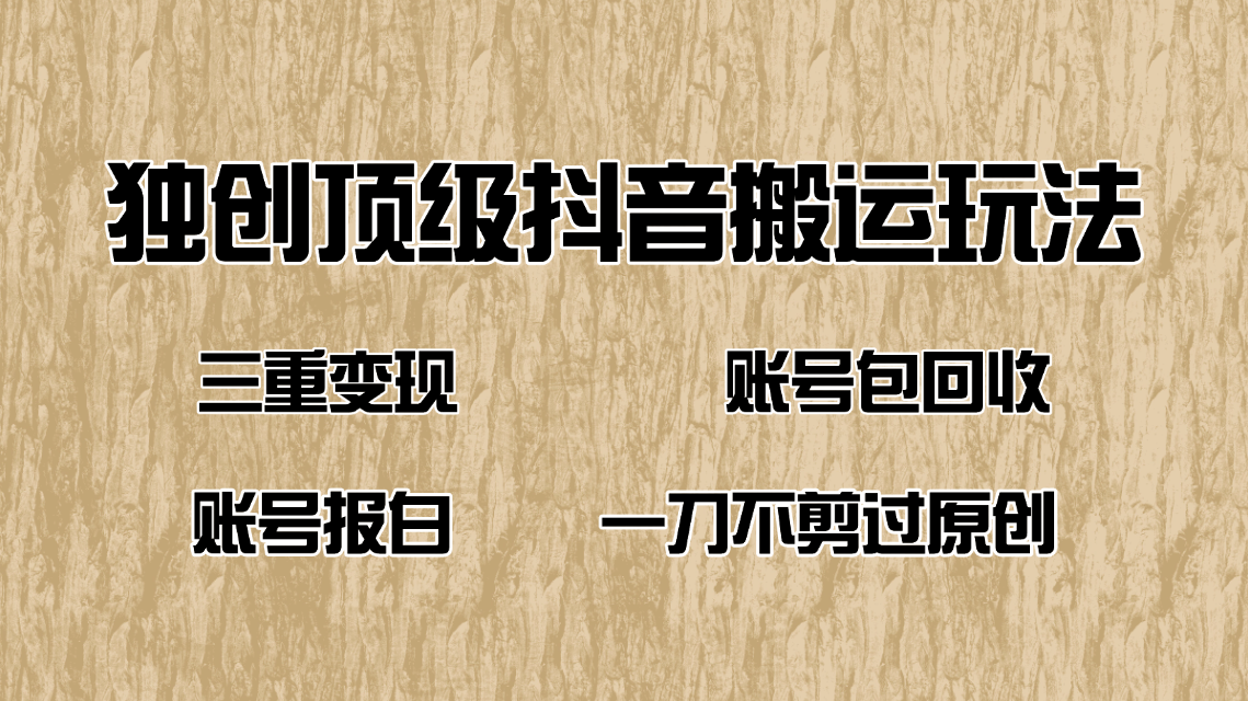 抖音短剧纯搬运玩法，三重变现，账号包回收，账号报白一刀不剪过原创-灼光资源宝库