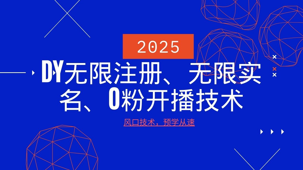 2025最新DY无限注册、无限实名、0分开播技术，风口技术预学从速-灼光资源宝库