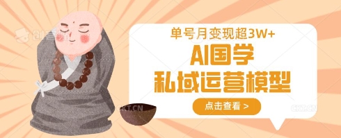 AI国学私域运营模型,单号月变现过W-灼光资源宝库