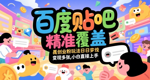 百度贴吧精准覆盖创业粉玩法日变现多张，小白直接上手【揭秘】-灼光资源宝库