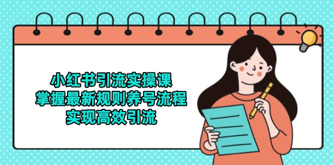 小红书引流实操课,掌握最新规则养号流程,实现高效引流-灼光资源宝库