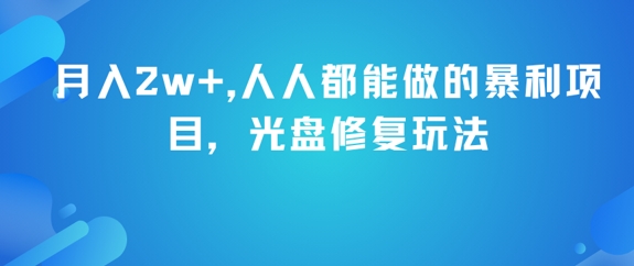 月入2w+，人人都能做的暴利项目，光盘修复玩法-灼光资源宝库