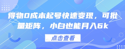得物0成本起号快速变现，可批量矩阵，小白也能月入6k-灼光资源宝库