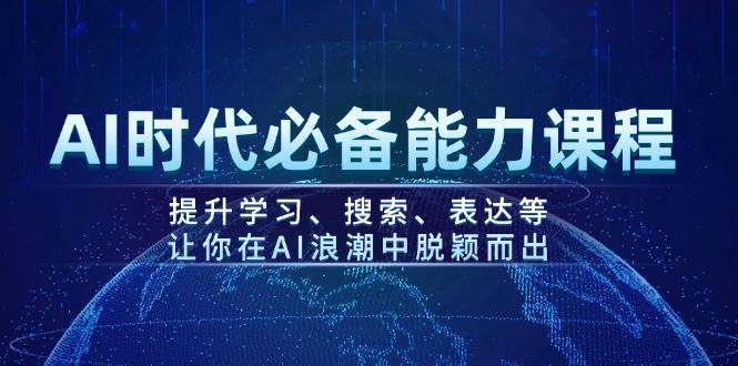 AI时代必备能力课程，提升学习、搜索、表达等，让你在AI浪潮中脱颖而出-灼光资源宝库