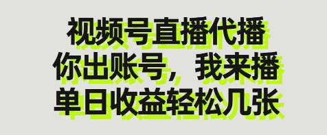 视频号直播代播，你出账号我来播，单日收益轻松几张【揭秘】-灼光资源宝库
