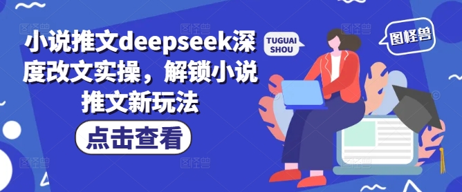 小说推文deepseek深度改文实操，解锁小说推文新玩法-灼光资源宝库