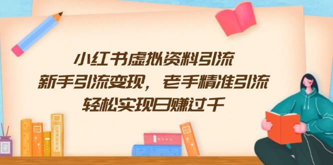 小红书虚拟资料引流，新手引流变现，老手精准引流，轻松实现日赚过千-灼光资源宝库