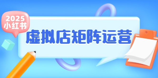 小红书虚拟店矩阵运营，铺货少款笔记，半自动化，开店轻松玩副业-灼光资源宝库
