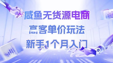 咸鱼无货源电商，高客单价玩法，新手1个月入门-灼光资源宝库