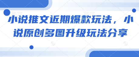 小说推文近期爆款玩法，小说原创多图升级玩法分享-灼光资源宝库