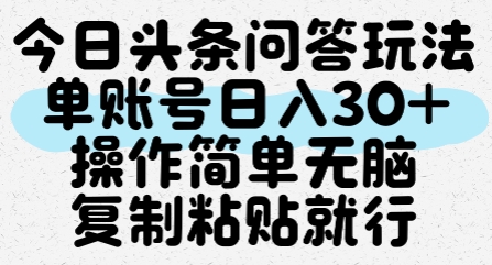 今日头条问答玩法,单账号日入30+,操作简单无脑复制粘贴就行-灼光资源宝库