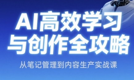 AI高效学习与创作全攻略，从笔记管理到内容生产实战课-灼光资源宝库