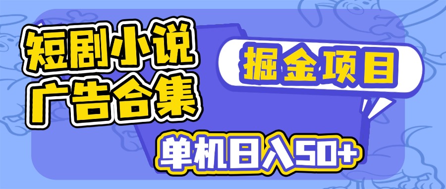 短剧小说合集广告掘金项目，单机日入50+-灼光资源宝库