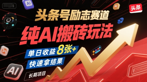 头条号励志赛道，纯AI搬砖玩法，单日收益8张+ ，快速拿结果，长期项目-灼光资源宝库