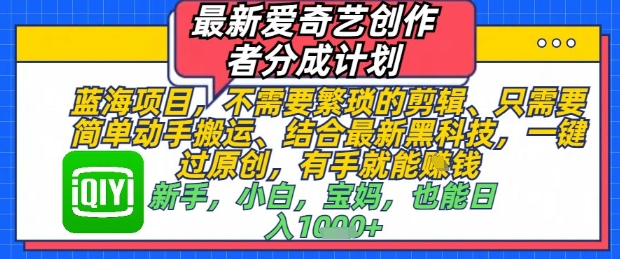 最新爱奇艺创作者分成计划，不需要繁琐的剪辑，只需要简单动手搬运，一键过原创，有手就能做-灼光资源宝库
