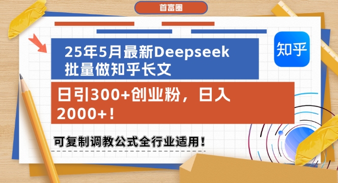 25年5月最新Deepseek批量做知乎长文，日引300+创业粉，日入1k+，可复制调教公式全行业适用-灼光资源宝库