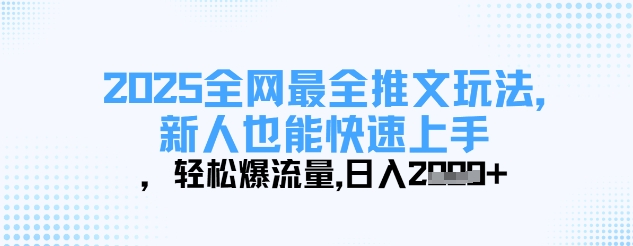 2025全网最全推文玩法，新人也能快速上手，轻松爆流量，日入多张-灼光资源宝库