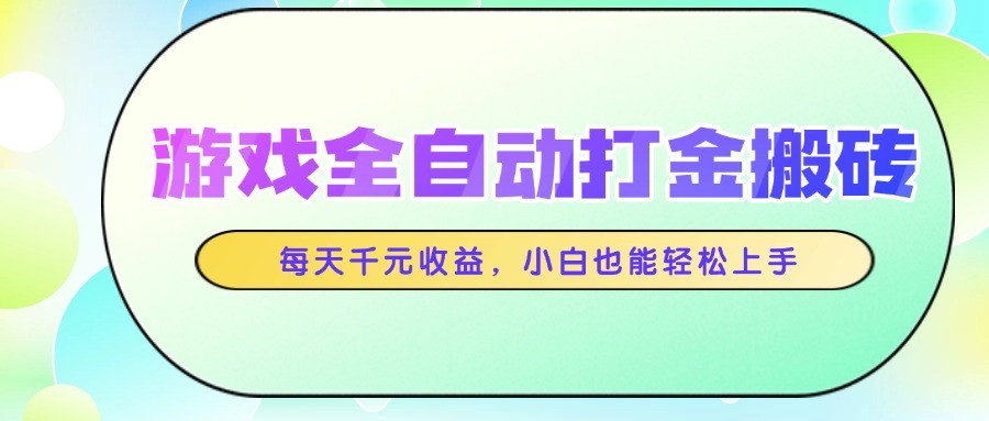 游戏全自动打金搬砖，每天千元收益，小白也能轻松上手-灼光资源宝库