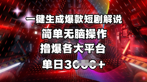 全网首发!一键生成爆款短剧解说，操作简单，撸爆各大平台，单日多张-灼光资源宝库