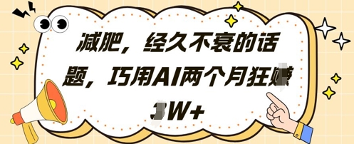 减肥，经久不衰的话题，巧用AI两个月狂挣2W+-灼光资源宝库