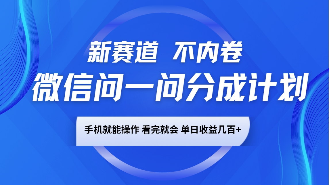 微信问一问分成计划,新赛道不内卷,长期稳定 手机就能操作,单日收益几百+-灼光资源宝库