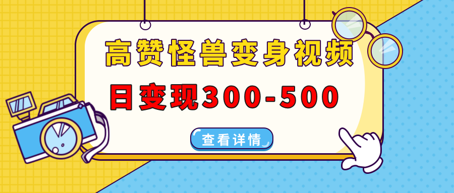 高赞怪兽变身视频制作，日变现300-500，多平台发布(抖音、视频号、小红书-灼光资源宝库