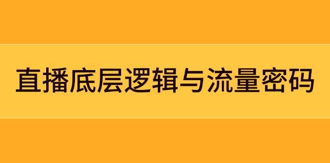 直播底层逻辑与流量密码：定位模型+案例拆解，急速流承接与数据优化全攻略-灼光资源宝库
