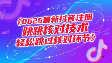 0625最新抖音注册跳核对技术，轻松跳过核对环节-灼光资源宝库