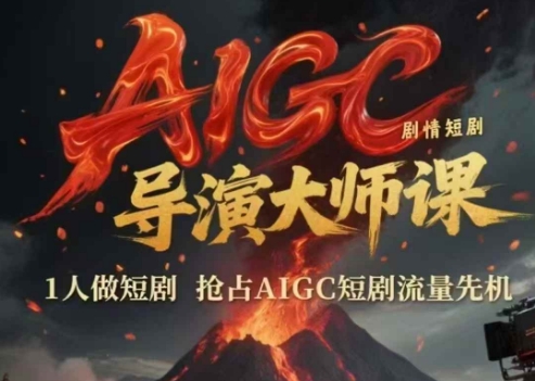 AIGC剧情短剧导演大师课，1人做短剧，抢占AIGC短剧流量先机-灼光资源宝库